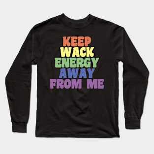 Keep Wack Energy Away From Me Long Sleeve T-Shirt